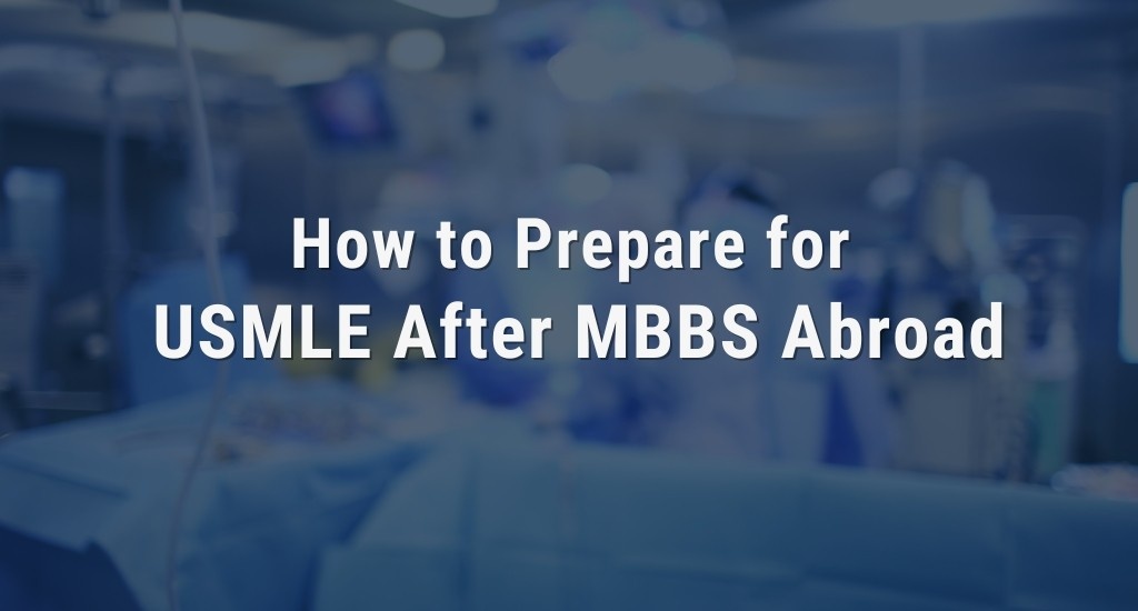 How to Prepare for the USMLE After MBBS Abroad