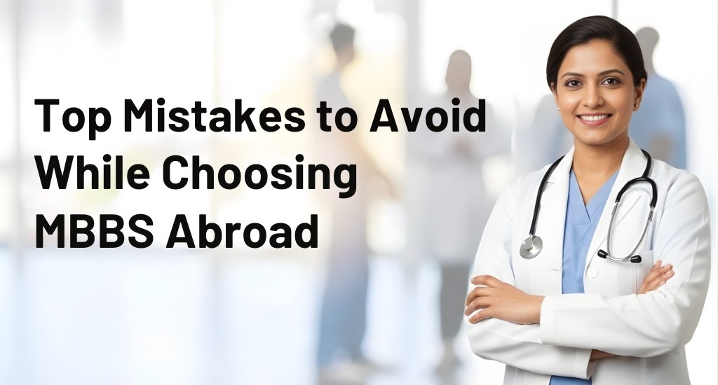 Top Mistakes to Avoid While Choosing MBBS Abroad